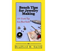 Bench Tips for Jewelry Making: 101 Useful Tips from Brad Smith