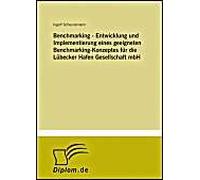 Benchmarking - Entwicklung Und Implementierung Eines Geeigneten Benchmarking-Konzeptes Für Die Lübecker Hafen Gesellschaft Mbh