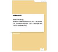 Benchmarking Wirtschaftswissenschaftlicher Fakultäten Vor Dem Hintergrund Eines Strategischen Fakultätsmarketing