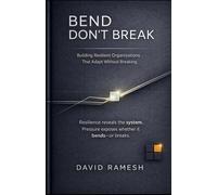Bend, Don't Break: Building Resilient Organizations That Adapt Without Breaking
