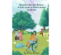 Bendable But Not Broken: A Kid's Guide to Ehlers-Danlos Syndrome