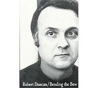 Bending the Bow Robert Duncan (Auteur)