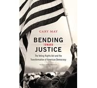 Bending Toward Justice: The Voting Rights Act and the Transformation of American Democracy