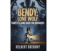 Bendy: Lone Wolf - Complete Game Guide for Beginners: Walkthrough with Tips & Tricks to Master Every Shadow, Survive Ink Demon, Conquer the Darkness, Combat Enemies, and Unlock Hidden Secrets