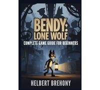 Bendy: Lone Wolf - Complete Game Guide for Beginners: Walkthrough with Tips & Tricks to Master Every Shadow, Survive Ink Demon, Conquer the Darkness, Combat Enemies, and Unlock Hidden Secrets