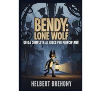 Bendy: Lone Wolf - Guida Completa al Gioco per Principianti: Guida con Suggerimenti e Trucchi per Padroneggiare ogni Ombra, Sopravvivere al Demone ... i Nemici e Sbloccare Segreti Nascosti