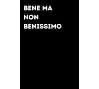 Bene ma non benissimo - Taccuino divertente per appunti e idee | Quaderno simpatico da ufficio: Taccuino divertente per appunti, idee e pensieri | ... amici e amiche | Umorismo da ufficio