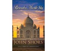 Beneath a Marble Sky: A Novel of the Taj Mahal by John Shors (2013-10-23)