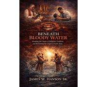 Beneath Bloody Waters.: Recovering the Message of the Cross Buried Beneath Evangelicalism
