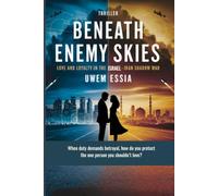 BENEATH ENEMY SKIES Love and Loyalty in the Israel-Iran Shadow War: When duty demands betrayal, how do you protect the one person you shouldn’t love?