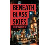 Beneath Glass Skies: A Noir Thriller, Beijing Seen Through The Eyes Of 17 Year Old Tobey, As He Unwillingly Finds Himself Trying To Take Down A Criminal Operation.