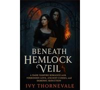 Beneath Hemlock Veil: A Dark Vampire Romance with Forbidden Love, Ancient Curses, and Demonic Seduction