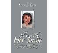 Beneath Her Smile: her memoir; a journey from hidden scars to truth, forgiveness, and redemption