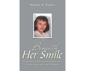 Beneath Her Smile: her memoir; a journey from hidden scars to truth, forgiveness, and redemption