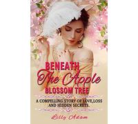 Beneath The Apple Blossom Tree: A Compelling Story Of Love,Loss And Hidden Secrets