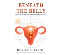 Beneath the Belly: Fertility, Hormones & the Fight to Conceive