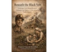 Beneath the Black Vein: An Immigrant Family’s Story of Coal Mining, Hardship, and Hope in Pennsylvania’s Anthracite Region