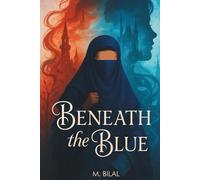 Beneath the Blue: A Heartfelt Muslim Coming-of-Age Novel About Faith, Identity, and the Power of Will