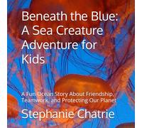 Beneath the Blue: A Sea Creature Adventure for Kids: A Fun Ocean Story About Friendship, Teamwork, and Protecting Our Planet