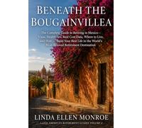 Beneath The Bougainvillea: The Complete Guide to Retiring in Mexico-Visas, Healthcare, Real Cost Data, Where to Live, and How to Build Your Best Life in the World's Most Beloved Retirement Destination