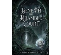 Beneath the Bramble Court: "Some inheritances come with thorns. Hers came with a Briar Prince."