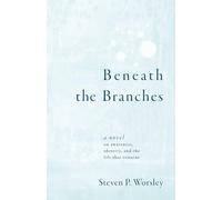 Beneath the Branches: A Novel on Awareness, Identity, and the Life That Remains