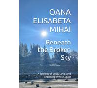 Beneath the Broken Sky: A Journey of Loss, Love, and Becoming Whole Again