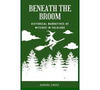 Beneath the Broom: Historical Narratives of Witches in Folklore