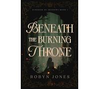 Beneath the Burning Throne: Kingdom of Shadows, Book One