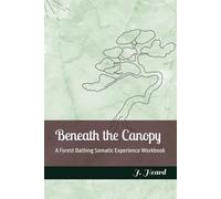Beneath the Canopy: A Forest Bathing Somatic Experience Workbook