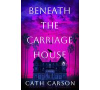 Beneath the Carriage House A Novel - Cath Carson - Dutton - ebook (ePub) - Livre