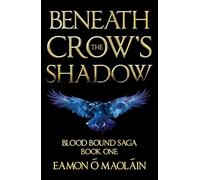 Beneath the Crow’s Shadow: Book 1 of the Blood Bound Saga