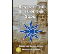 Beneath the Eyes of the Gods: Spells and Sacred Acts of Mesopotamian Magic