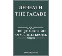 Beneath the Facade: The Life and Crimes of Michelle Knotek