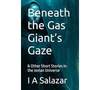 Beneath the Gas Giant’s Gaze: & Other Short Stories in the Jovian Universe