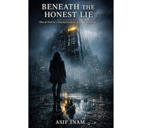 BENEATH THE HONEST LIE: When the Truth, You're Protecting Becomes the Secret That Destroys You