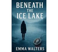 Beneath The Ice Lake: Some Secrets Never Thaw... - A Chilling Psychological Thriller