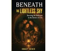 Beneath the Lightless Sky: Surviving the Holocaust in the Sewers of Lvov