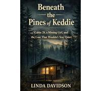 Beneath the Pines of Keddie: Cabin 28, a Missing Girl, and the Case That Wouldn’t Stay Quiet