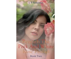 Beneath The Pink And White Rose Bushes: Book Two