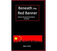 Beneath the Red Banner: China's Thousand Year March to Power
