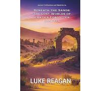 Beneath the Sands: The Lost Worlds of Earth's Forgotten Deserts