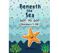 Beneath the Sea Dot-to-Dot Numbers 1-30: Fun and Educational Ocean Activity Book for Kids Ages 3-8 - Connect the Dots, Color, and Learn About Sea Life