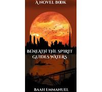 Beneath the Spirit Guide’s Waters - Emmanuel Baah - Emmanuel Baah - ebook (ePub) - Livre