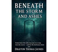 Beneath the Storm and Ashes: Sometimes the only way out is to step into the storm and let the darkness claim you.
