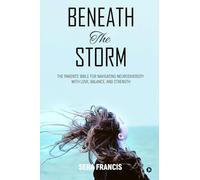 Beneath The Storm: The Parents' Bible for Navigating Neurodiversity with Love, Balance, and Strength