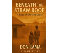 Beneath The Straw Roof: A Story of Grit and Grace