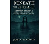 Beneath the Surface: Uncovering the Origin of Lake Lanier’s Ghost Stories and the Lost Town of Oscarville