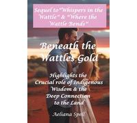Beneath the Wattle's Gold- Highlights the Crucial Role of Indigenous Wisdom & the Deep Connection to the Land: Sequel to "Whispers in the Wattle" & "Where the Wattle Bends"