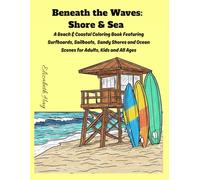 Beneath the Waves: Shore & Sea: A Beach & Coastal Coloring Book Featuring Surfboards, Sailboats, Sandy Shores and Ocean Scenes for Adults, Kids and All Ages
